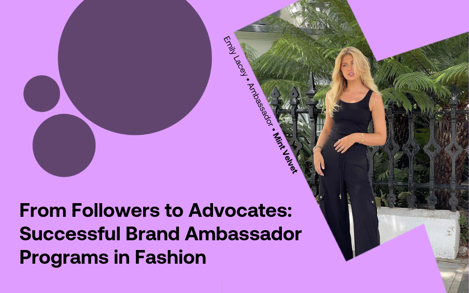 From Followers To Advocates: Successful Fashion Brand Ambassador Programs